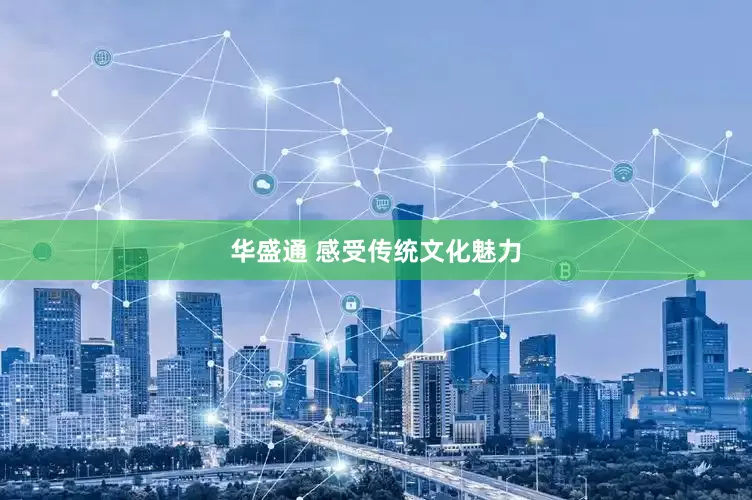 华盛通 感受传统文化魅力